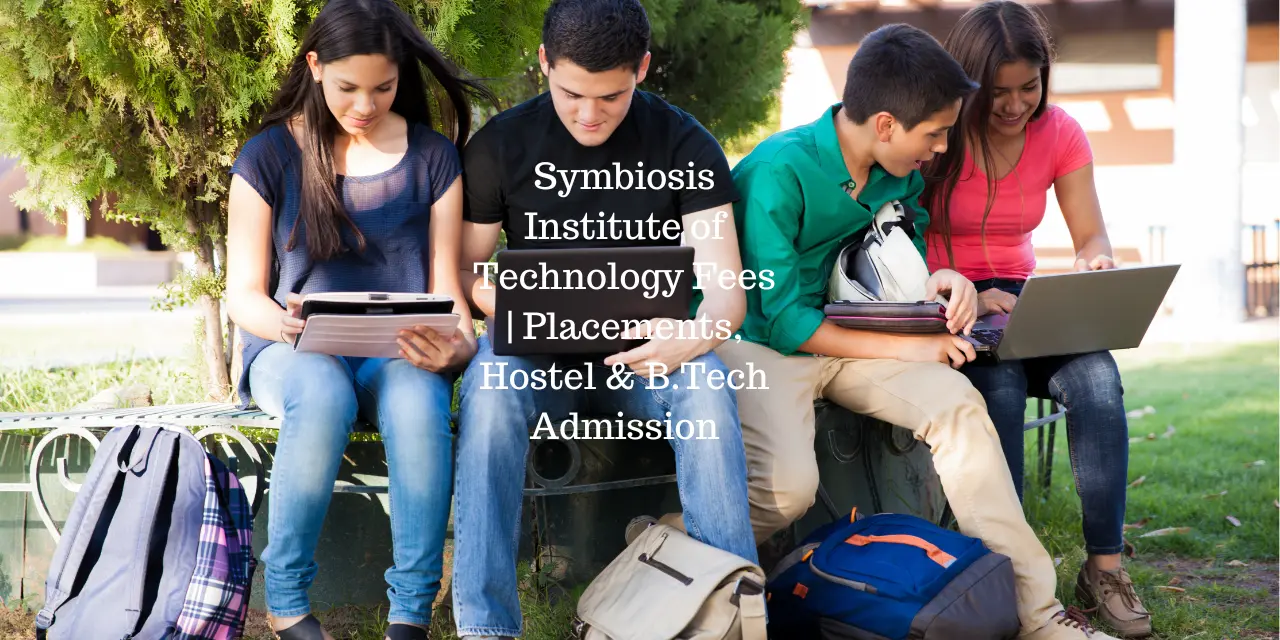 Symbiosis Institute of Technology Fees 2026 | Placements, Hostel & B.Tech Admission