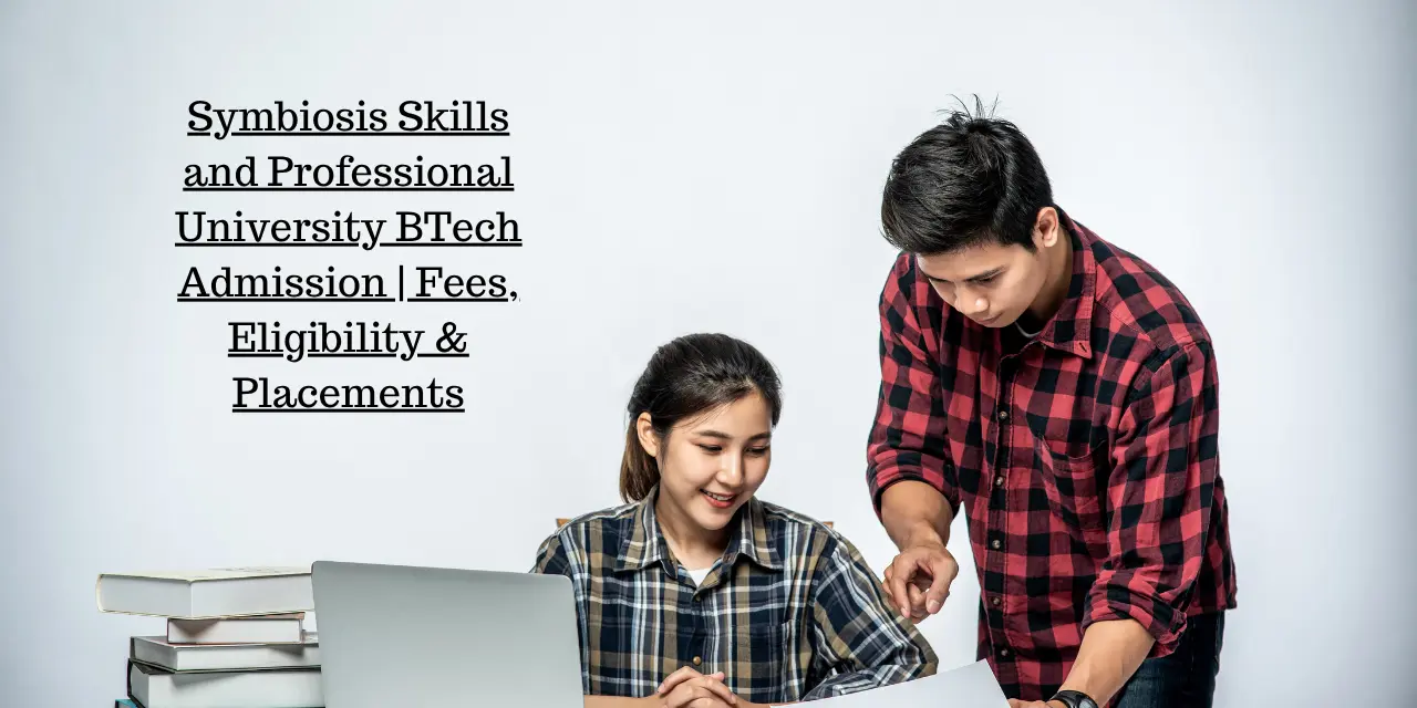 Symbiosis Skills and Professional University BTech Admission 2026 | Fees, Eligibility & Placements