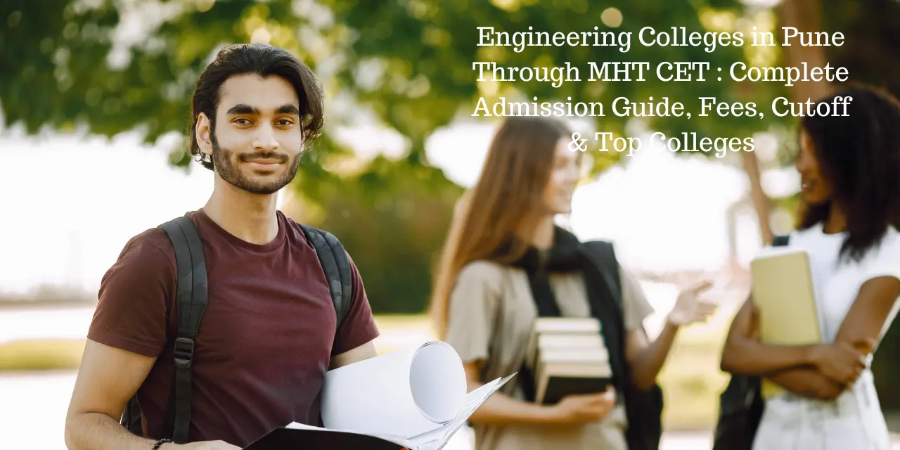 Engineering Colleges in Pune Through MHT CET 2026: Complete Admission Guide, Fees, Cutoff & Top Colleges