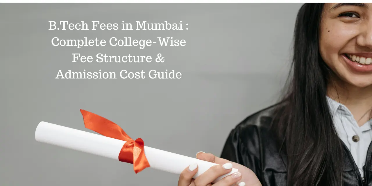 B.Tech Fees in Mumbai 2026: Complete College-Wise Fee Structure & Admission Cost Guide