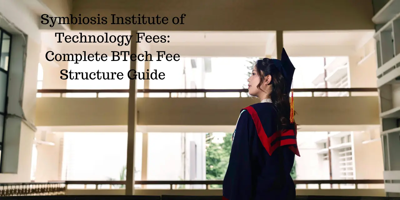 Symbiosis Institute of Technology Fees 2026: Complete BTech Fee Structure Guide